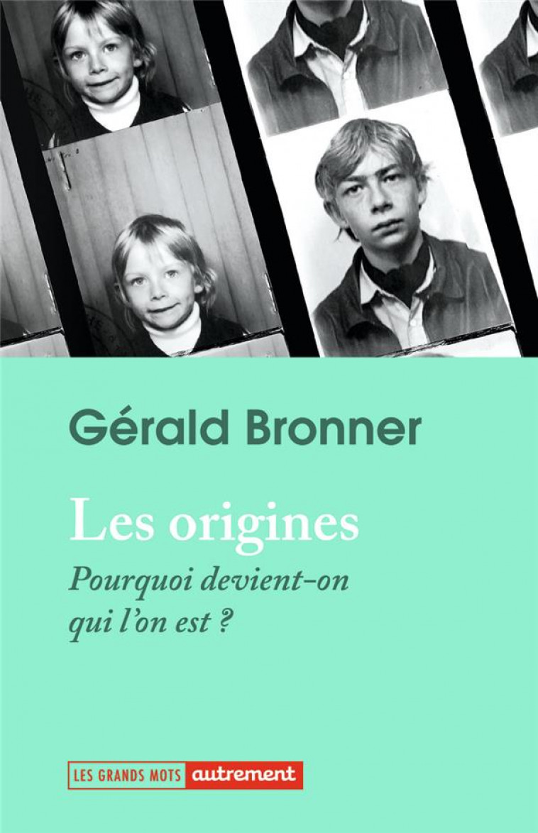 LES ORIGINES - POURQUOI DEVIENT-ON QUI L-ON EST ? - BRONNER GERALD - AUTREMENT