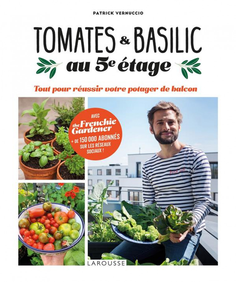 TOMATES ET BASILIC AU 5EME ETAGE - TOUT POUR REUSSIR VOTRE POTAGER DE BALCON - VERNUCCIO PATRICK - LAROUSSE