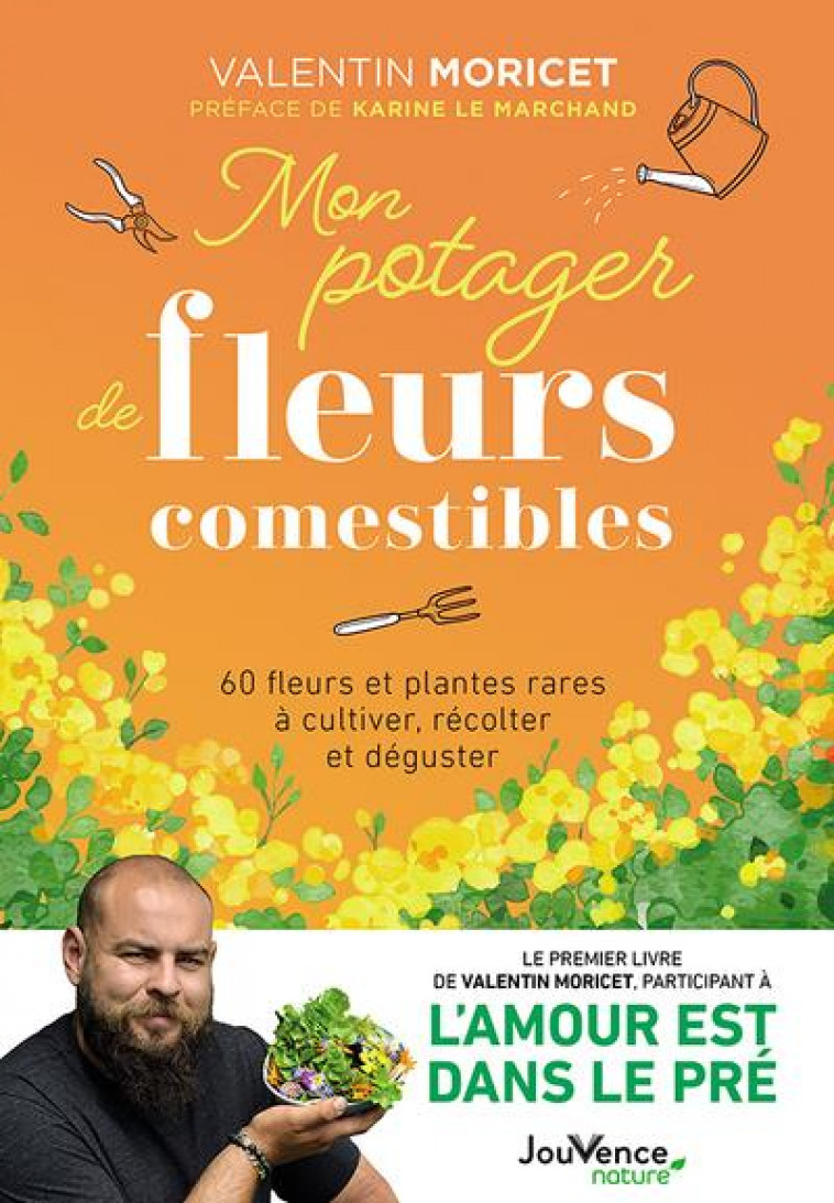 MON POTAGER DE FLEURS COMESTIBLES - 60 FLEURS ET PLANTES RARES A CULTIVER, RECOLTER ET DEGUSTER - MORICET/LE MARCHAND - JOUVENCE