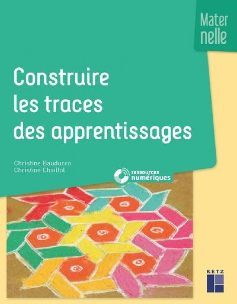 CONSTRUIRE LES TRACES DES APPRENTISSAGES MATERNELLE + RESSOURCES NUMERIQUES - BAUDUCCO/CHAILLOL - RETZ