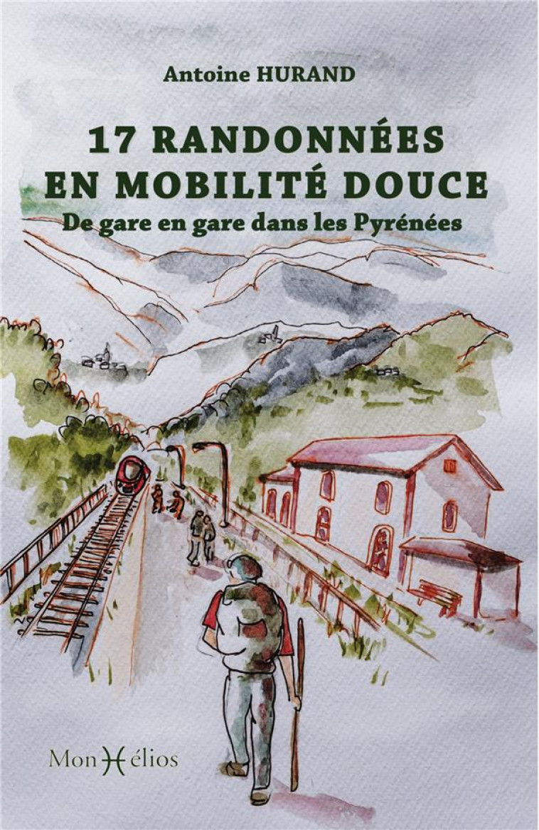 17 RANDONNEES EN MOBILITE DOUCE. DE GARE EN GARE DANS LES PYRENEES - HURAND ANTOINE - MONHELIOS