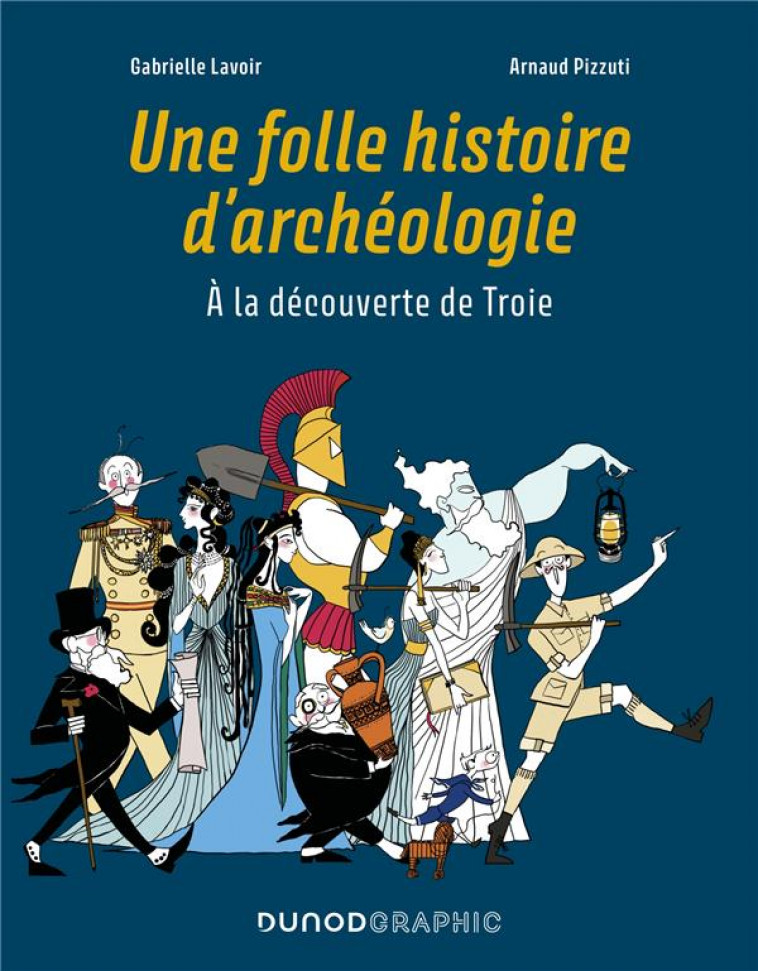 UNE FOLLE HISTOIRE D-ARCHEOLOGIE - A LA DECOUVERTE DE TROIE - LAVOIR/PIZZUTI - DUNOD