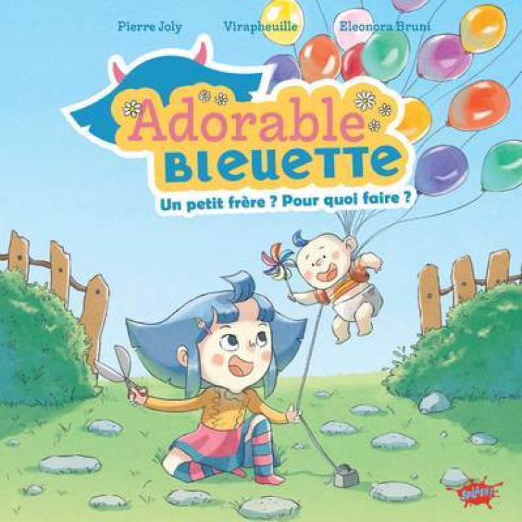 ADORABLE BLEUETTE - TOME 2 UN PETIT FRERE ? POUR QUOI FAIRE ? - Pierre Joly, Virapheuille Virapheuille, Eleonora Bruni - EDITIONS SPLASH