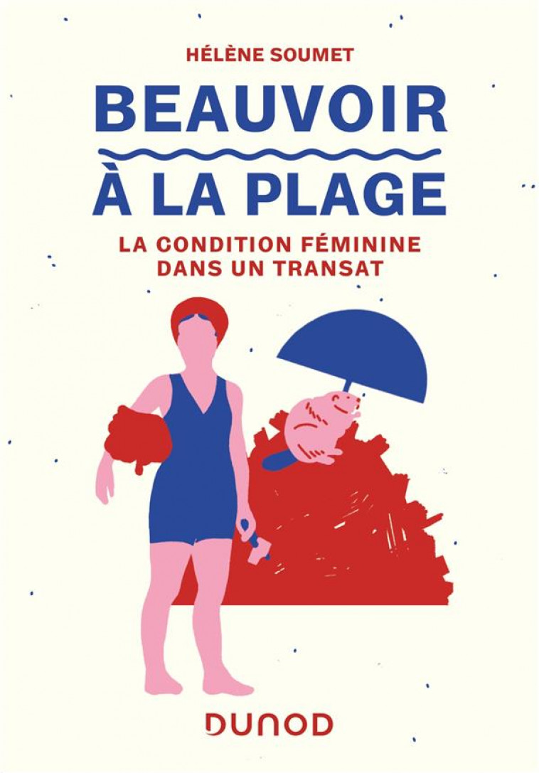 BEAUVOIR A LA PLAGE - LA CONDITION FEMININE DANS UN TRANSAT - SOUMET HELENE - DUNOD