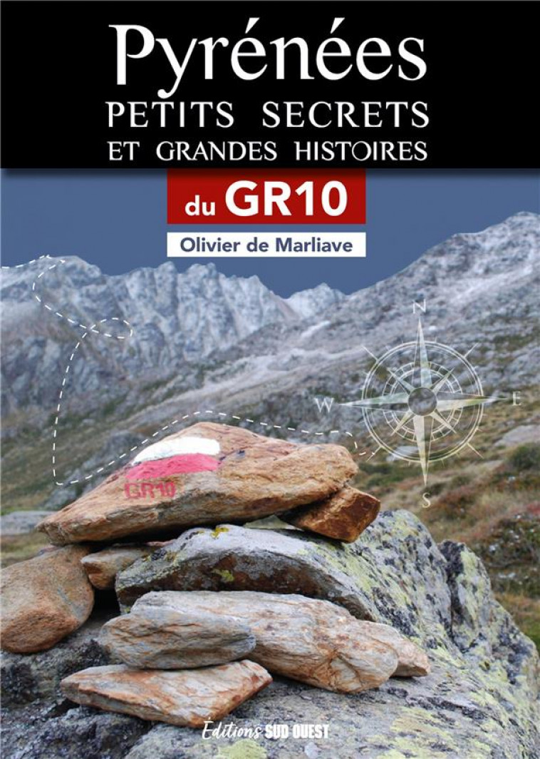 PYRENEES, PETITS SECRETS ET GRANDES HISTOIRES DU GR10 - DE MARLIAVE OLIVIER - SUD OUEST