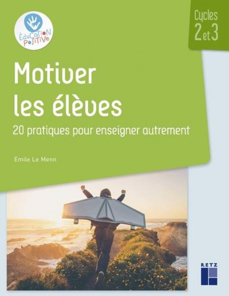 MOTIVER LES ELEVES CYCLES 2 ET 3 - 20 PRATIQUES POUR ENSEIGNER AUTREMENT - LE MENN EMILE - RETZ