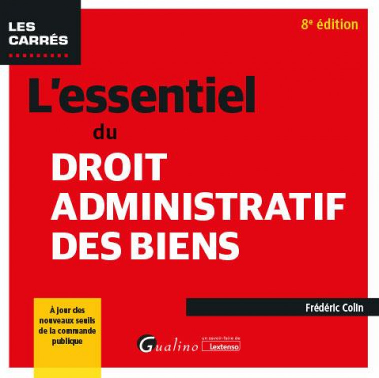 L-ESSENTIEL DU DROIT ADMINISTRATIF DES BIENS - A JOUR DES NOUVEAUX SEUILS DE LA COMMANDE PUBLIQUE - COLIN FREDERIC - GUALINO