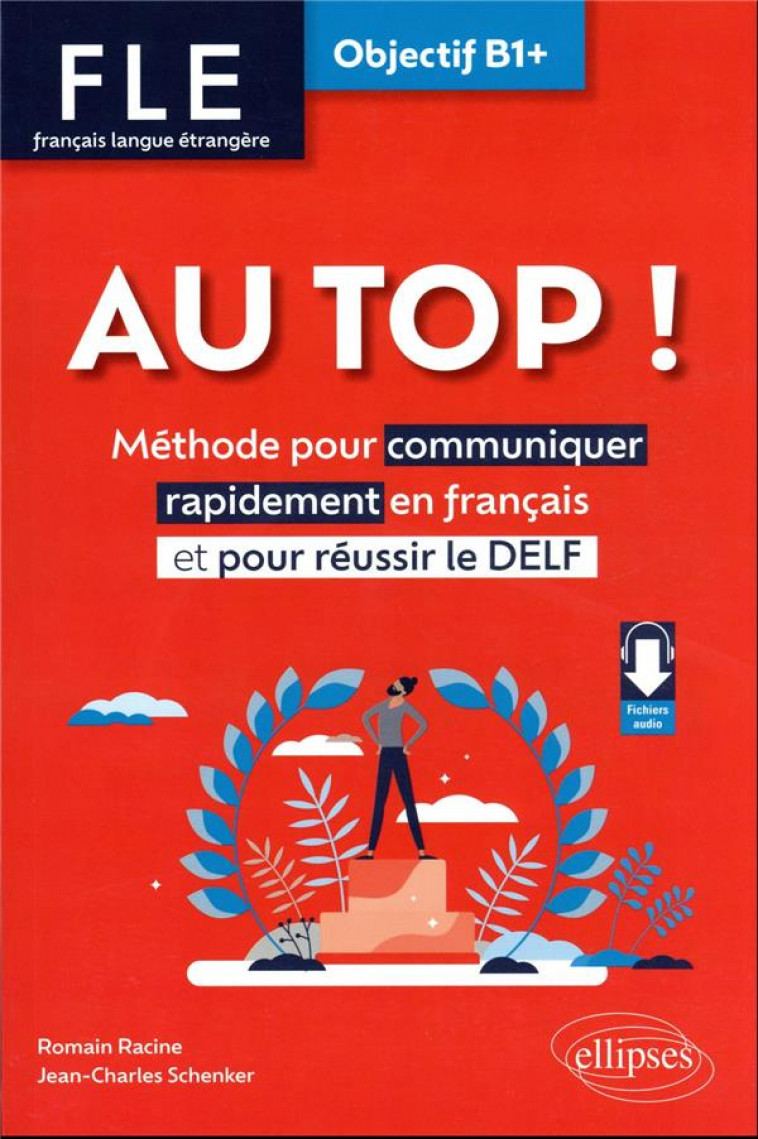 FLE. FRANCAIS LANGUE ETRANGERE. AU TOP ! OBJECTIF B1+ - METHODE POUR COMMUNIQUER RAPIDEMENT EN FRANC - RACINE/SCHENKER - ELLIPSES MARKET