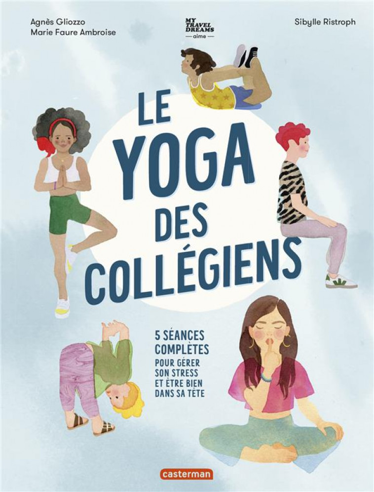 LE YOGA DES COLLEGIENS - 5 SEANCES COMPLETES POUR GERER SON STRESS ET ETRE BIEN DANS SA TETE - GLIOZZO/RISTROPH - CASTERMAN