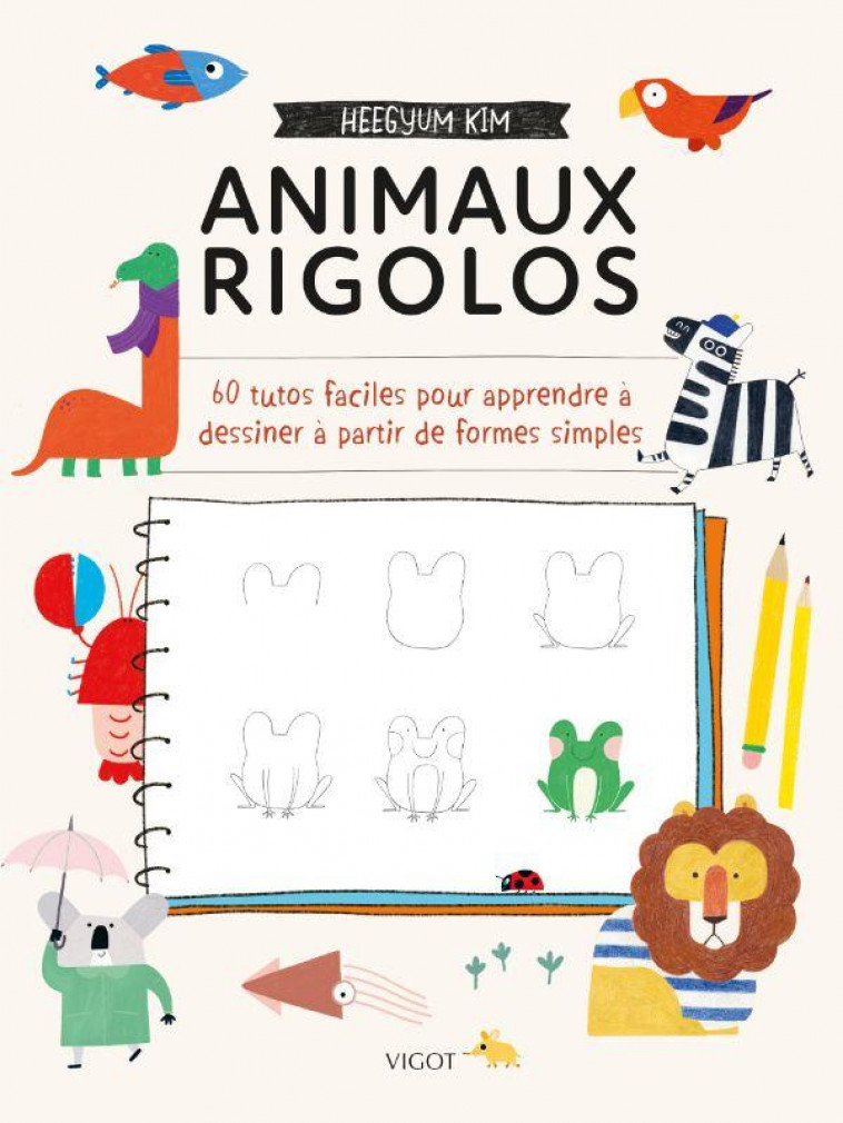 ANIMAUX RIGOLOS - 60 TUTOS FACILES POUR APPRENDRE A DESSINER A PARTIR DE FORMES SIMPLES - ILLUSTRATI - KIM HEEGYUM - VIGOT