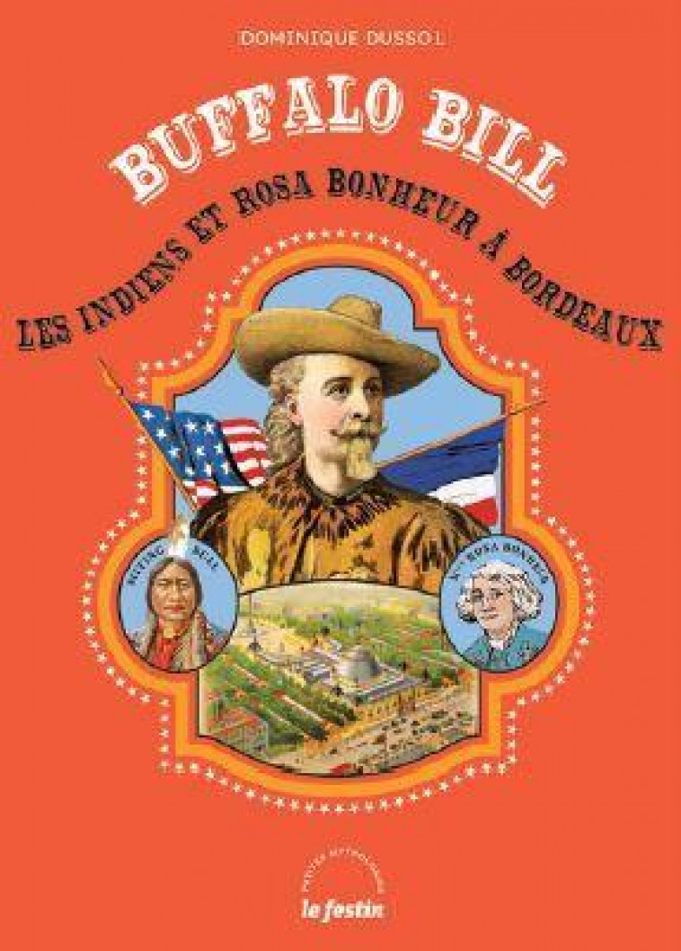 BUFFALO BILL, LES INDIENS ET ROSA BONHEUR A BORDEAUX - DUSSOL DOMINIQUE - FESTIN