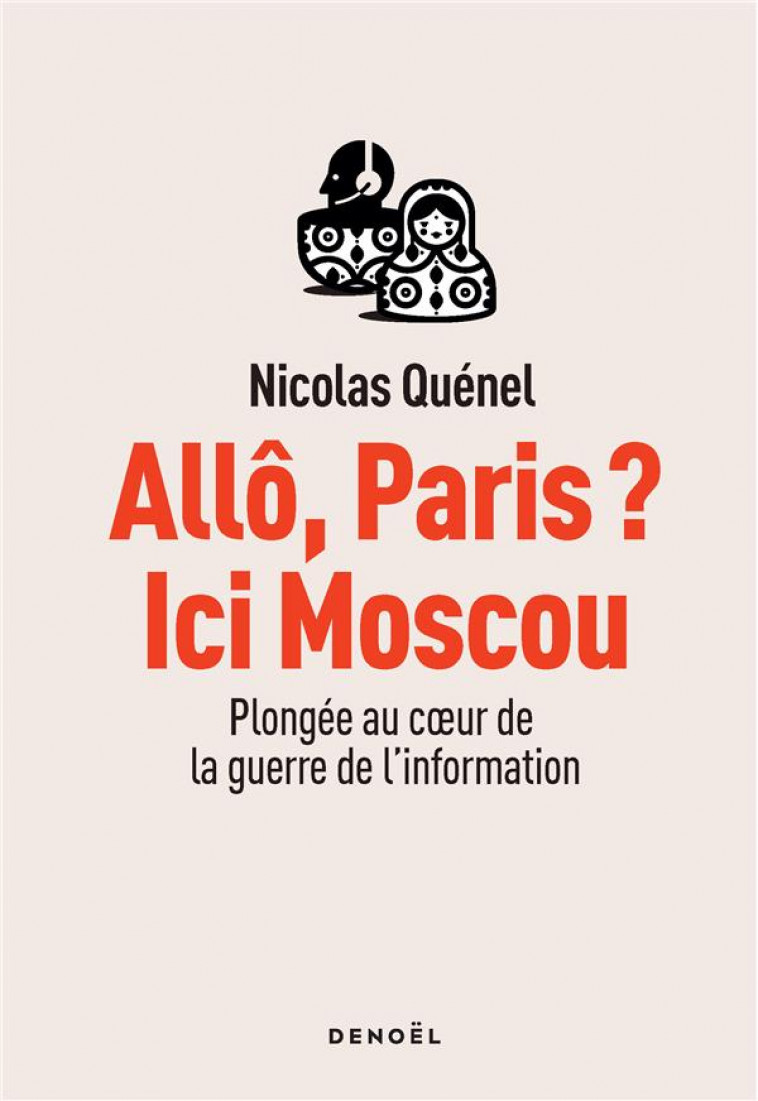 ALLO, PARIS ? ICI MOSCOU - PLONGEE AU COEUR DE LA GUERRE DE L-INFORMATION - QUENEL NICOLAS - CERF