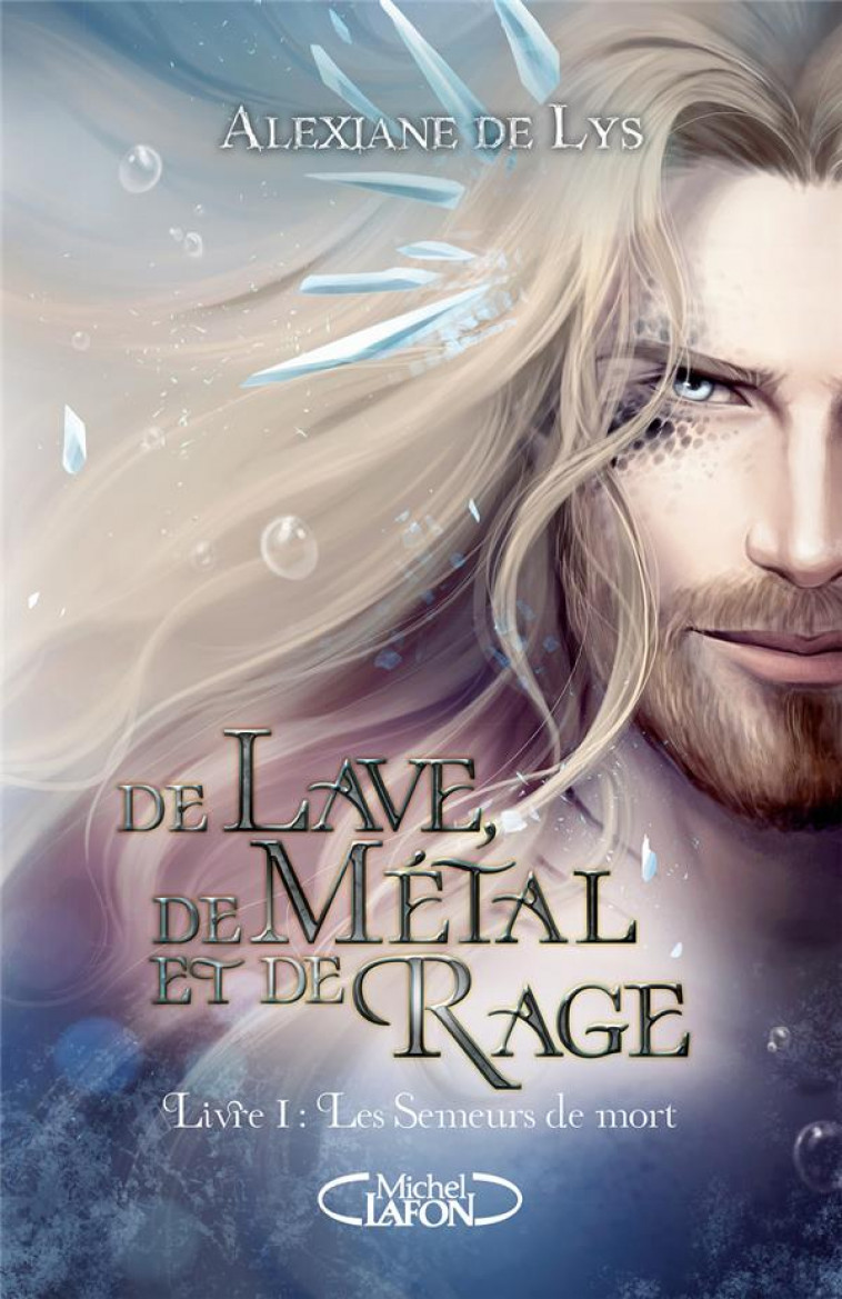 DE LAVE, DE METAL ET DE RAGE - PREQUEL DE DE SANG, D-ECUME ET DE GLACE - TOME 1 LES SEMEURS DE MORT - LYS ALEXIANE DE - MICHEL LAFON