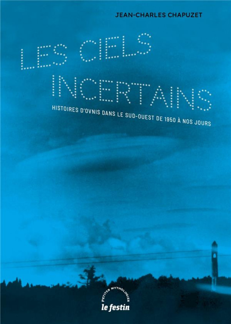 LES CIELS INCERTAINS - HISTOIRES D OVNIS DANS LE SUD-OUEST DE 1950 A NOS JOURS - CHAPUZET J-C. - FESTIN