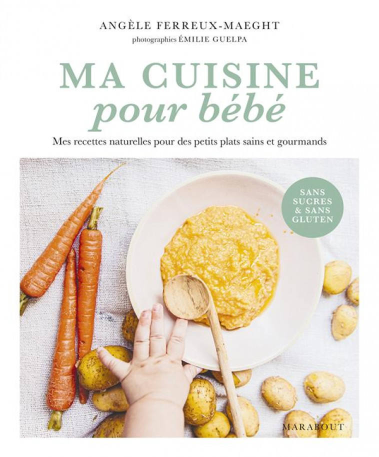 MA CUISINE POUR BEBE - MES RECETTES NATURELLES POUR DES PETITS PLATS SAINS ET GOURMANDS - FERREUX-MAEGHT A. - MARABOUT