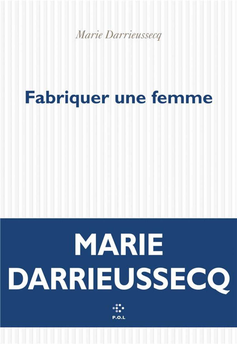 FABRIQUER UNE FEMME - DARRIEUSSECQ MARIE - POL