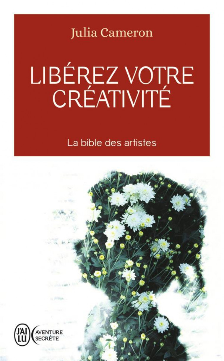 LIBEREZ VOTRE CREATIVITE  -  OSEZ DIRE OUI A LA VIE! - CAMERON, JULIA - J'AI LU