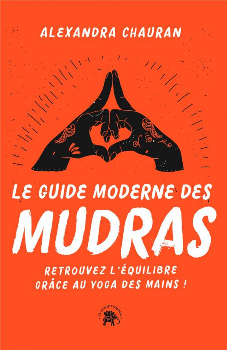 LE GUIDE MODERNE DES MUDRAS - RETROUVEZ L-EQUILIBRE GRACE AU YOGA DES MAINS ! - CHAURAN ALEXANDRA - HACHETTE