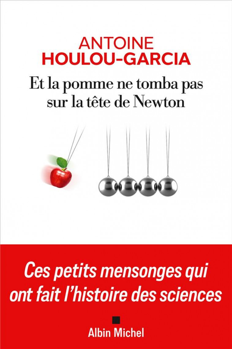 ET LA POMME NE TOMBA PAS SUR LA TETE DE NEWTON - CES PETITS MENSONGES QUI ONT FAIT L-HISTOIRE DES SC - HOULOU-GARCIA A. - ALBIN MICHEL