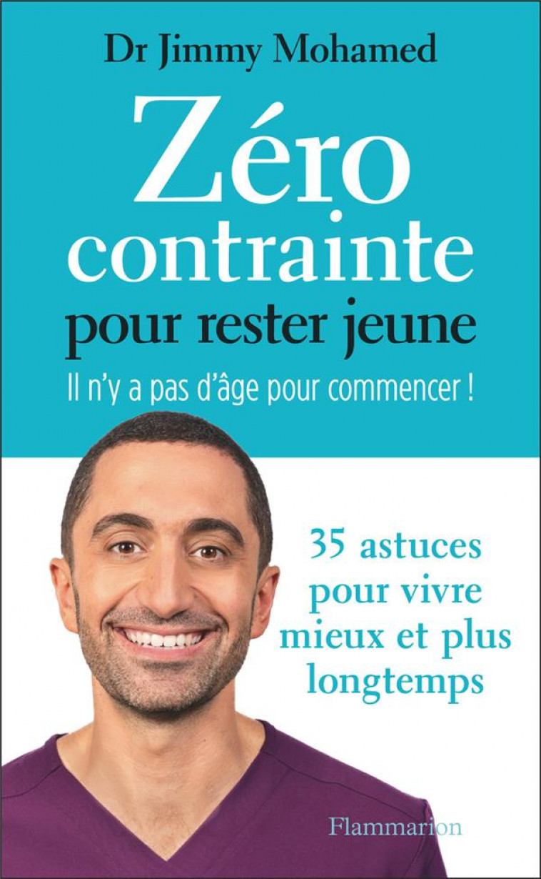 ZERO CONTRAINTE POUR RESTER JEUNE : IL N'Y A PAS D'AGE POUR COMMENCER ! 35 ASTUCES POUR VIVRE MIEUX ET PLUS LONGTEMPS - MOHAMED, JIMMY - FLAMMARION