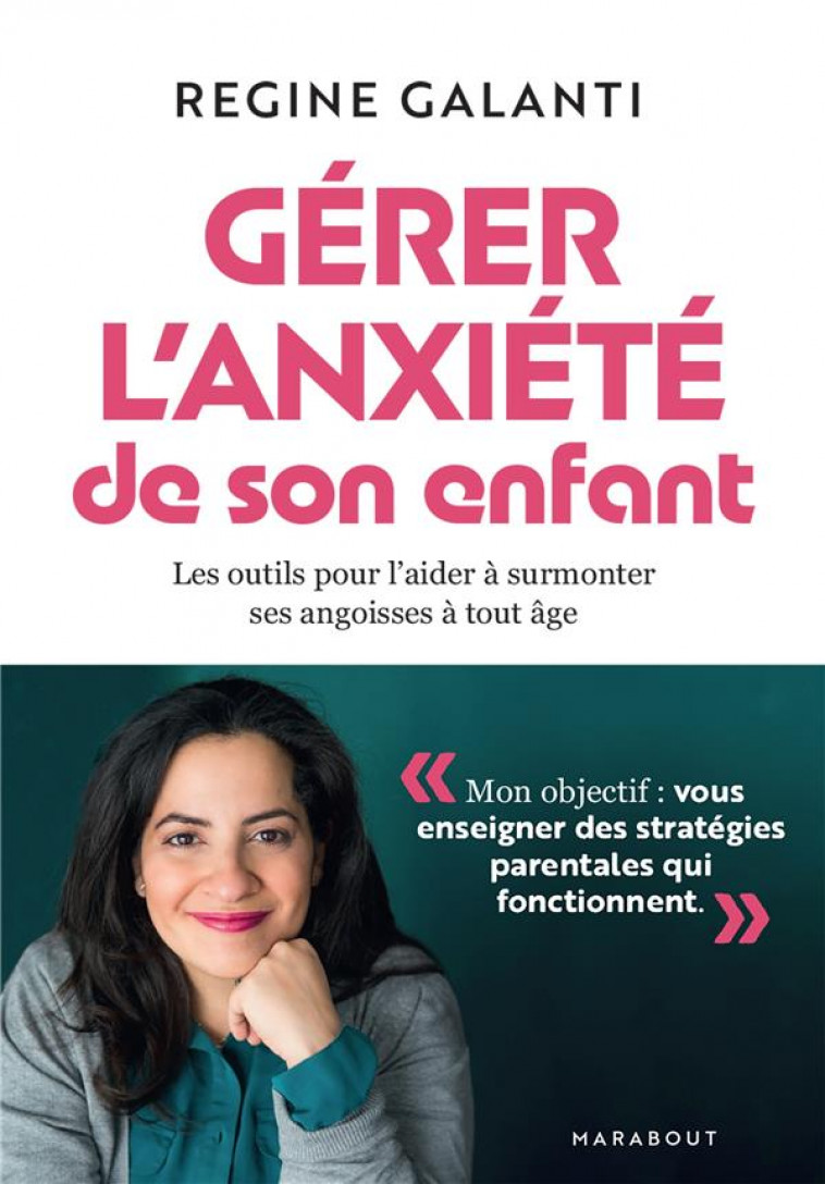 GERER L-ANXIETE DE SON ENFANT - LES OUTILS POUR L AIDER A SURMONTER SES ANGOISSES A TOUT AGE - GALANTI - MARABOUT