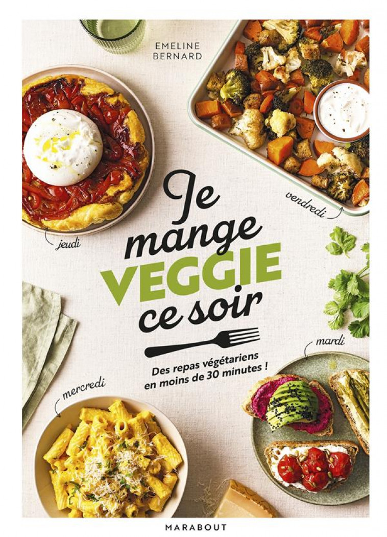 JE MANGE VEGGIE CE SOIR - DES REPAS VEGETARIENS EN MOINS DE 30 MINUTES ! - BERNARD - MARABOUT