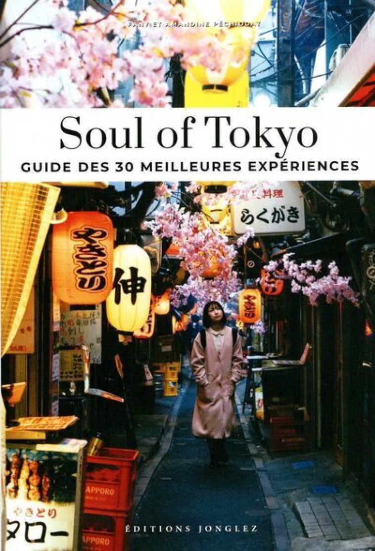 SOUL OF TOKYO - GUIDE DES 30 MEILLEURES EXPERIENCES - Amandine Pechiodat, Fany Pechiodat, Iwonka Bancerek, Kanako Kuno - JONGLEZ