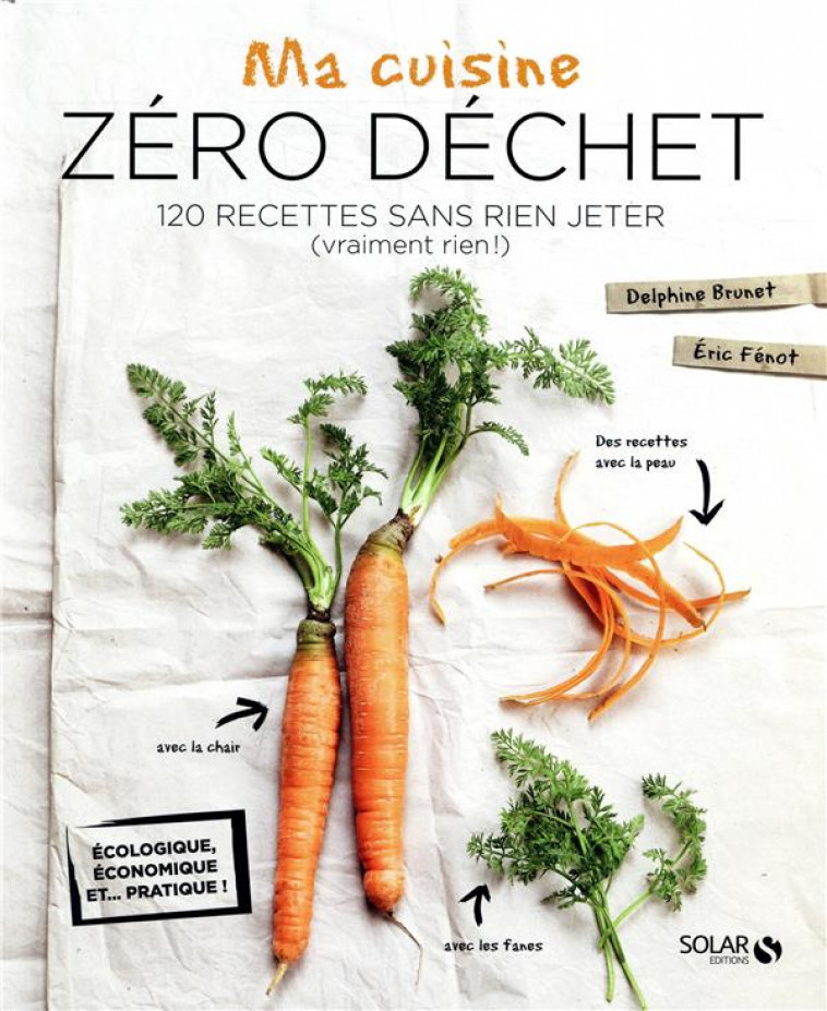 MA CUISINE ZERO DECHET - 120 RECETTES SANS RIEN JETER (VRAIMENT RIEN !) - BRUNET DELPHINE - SOLAR