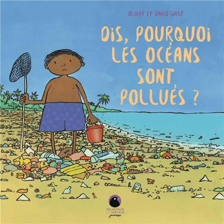 DIS, POURQUOI LES OCEANS SONT POLLUES ? - WEST DAVID - DELACHAUX