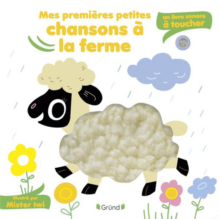 MES PREMIERES PETITES CHANSONS A LA FERME - SONORE A TOUCHER - MR IWI - GRUND