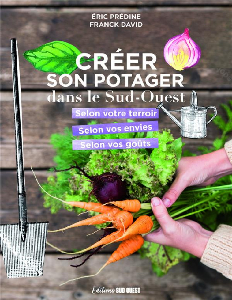 CREER SON POTAGER DANS LE SUD-OUEST. SELON SON TERROIR, SELON SES ENVIES, SELON SES GOUTS - DAVID/PREDINE - SUD OUEST