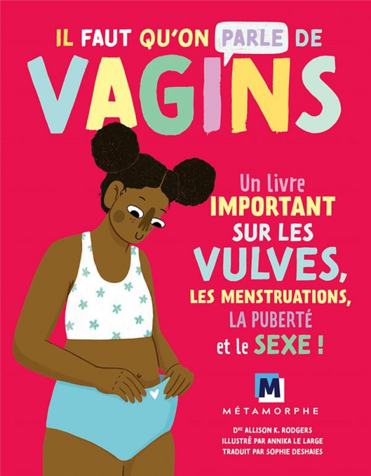 IL FAUT QU-ON PARLE DE VAGINS - UN LIVRE IMPORTANT SUR LES VULVES, LES MENSTRUATIONS, LA PUBERTE ET - RODGERS/LE LARGE - METAMORPHE