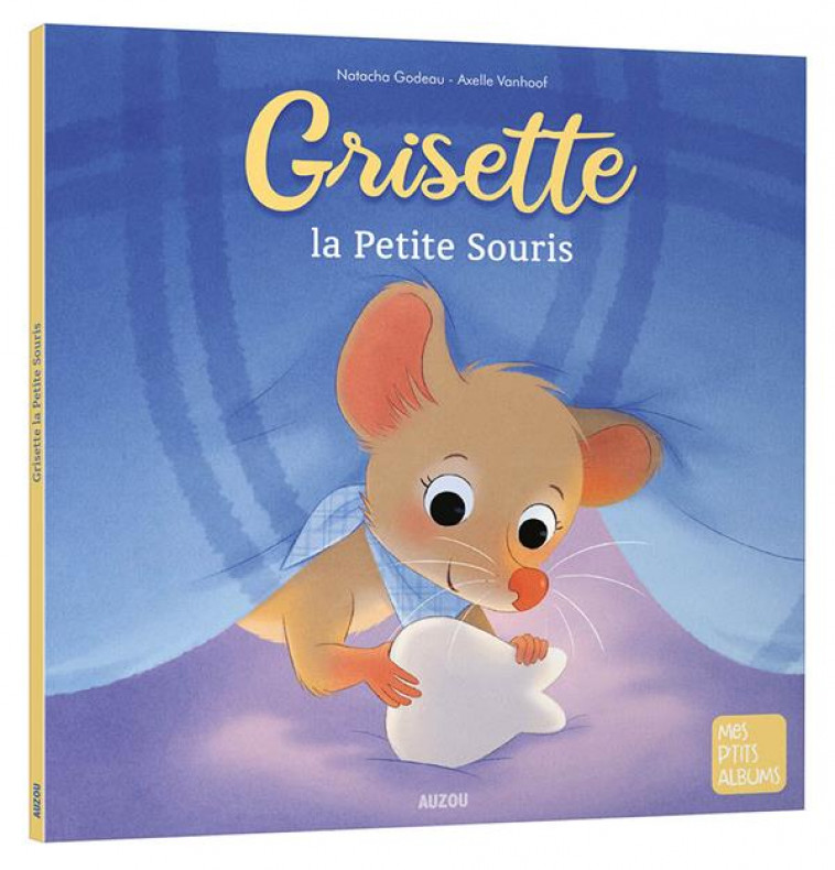 GRISETTE, LA PETITE SOURIS - GODEAU/VANHOOF - PHILIPPE AUZOU