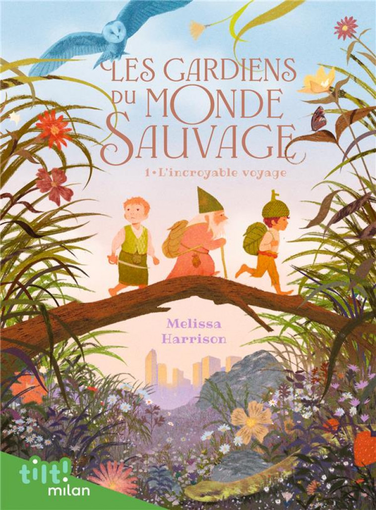 LES GARDIENS DU MONDE SAUVAGE, TOME 01 - LES GARDIENS DU MONDE SAUVAGE, T1 : L-INCROYABLE VOYAGE - HARRISON/BIDAULT - MILAN