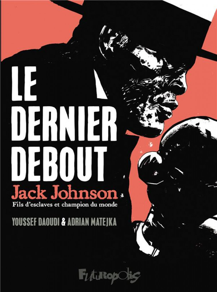 LE DERNIER DEBOUT - JACK JOHNSON, FILS D-ESCLAVES ET CHAMPION DU MONDE - DAOUDI/MATEJKA - GALLISOL