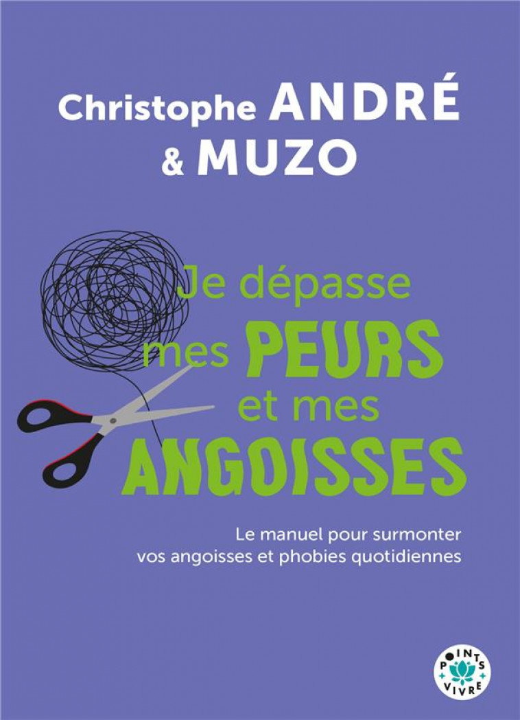 JE DEPASSE MES PEURS ET MES ANGOISSES - LE MANUEL POUR SURMONTER VOS ANGOISSES ET PHOBIES QUOTIDIENN - ANDRE/MUZO - POINTS