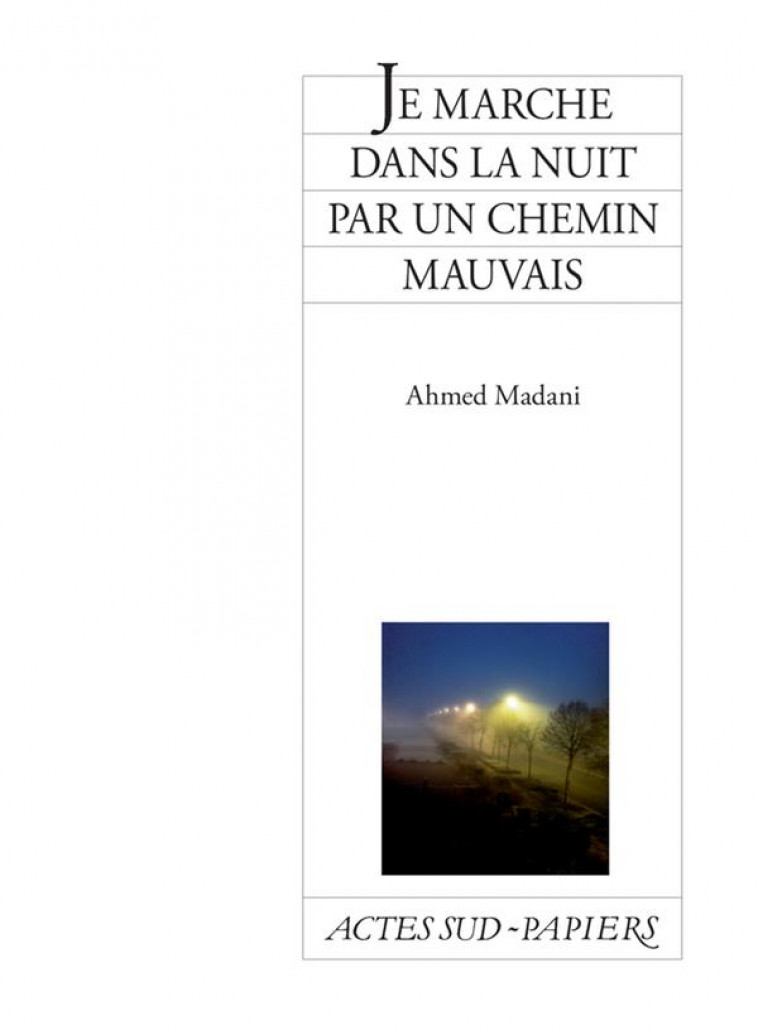 JE MARCHE DANS LA NUIT PAR UN CHEMIN MAUVAIS - MADANI AHMED - Actes Sud