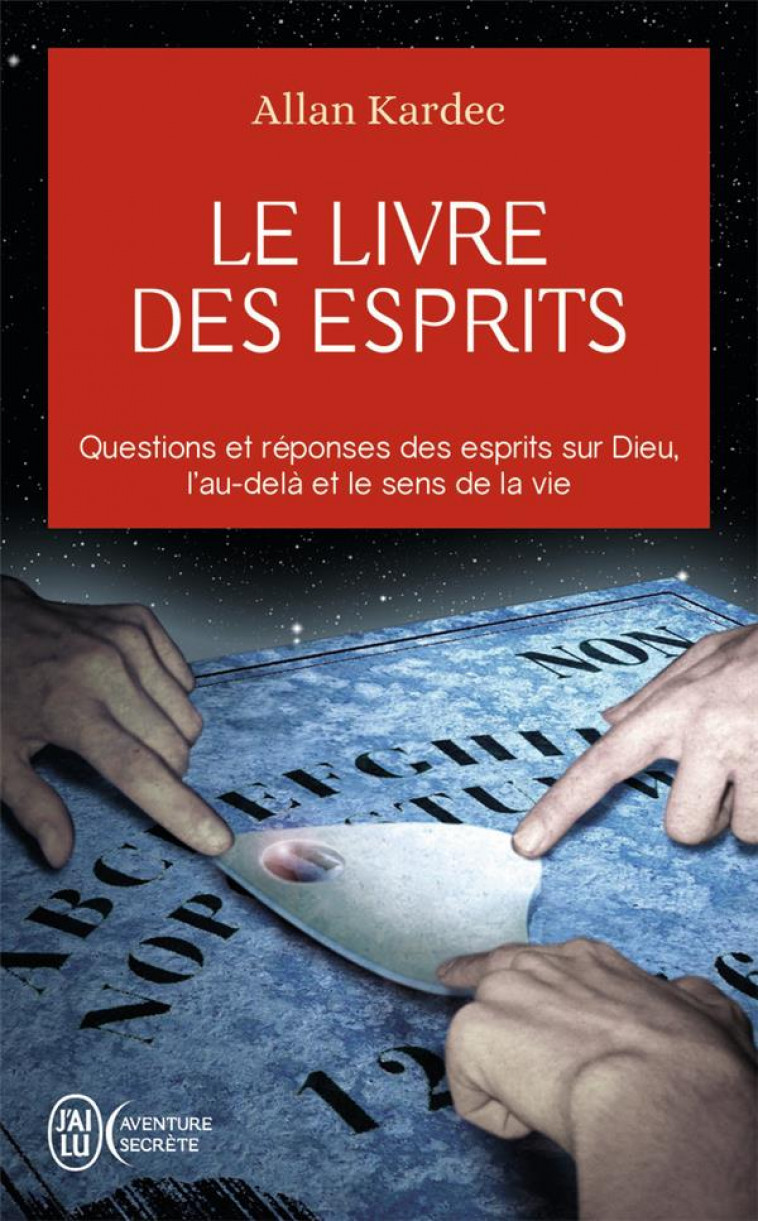 LE LIVRE DES ESPRITS - QUESTIONS ET REPONSES DES ESPRITS SUR DIEU, L-AU-DELA ET LE SENS DE LA VIE - KARDEC ALLAN - J'AI LU