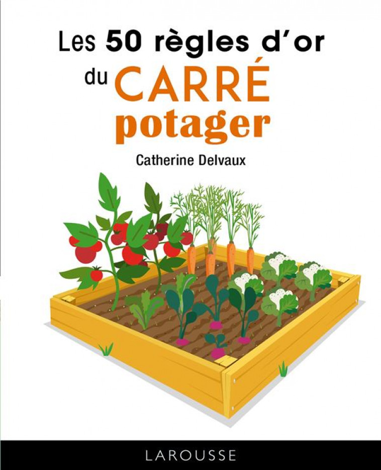 LES 50 REGLES D-OR DU CARRE POTAGER - DELVAUX CATHERINE - LAROUSSE