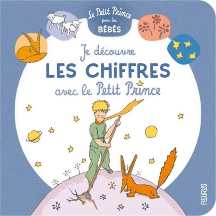 JE DECOUVRE LES CHIFFRES AVEC LE PETIT PRINCE - D-APRES ANTOINE DE S - FLEURUS