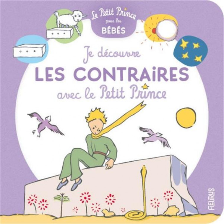 JE DECOUVRE LES CONTRAIRES AVEC LE PETIT PRINCE - D-APRES ANTOINE DE S - FLEURUS