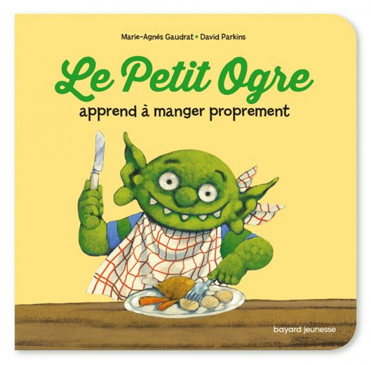 LE PETIT OGRE VEUT MANGER PROPREMENT - GAUDRAT/PARKINS - BAYARD JEUNESSE