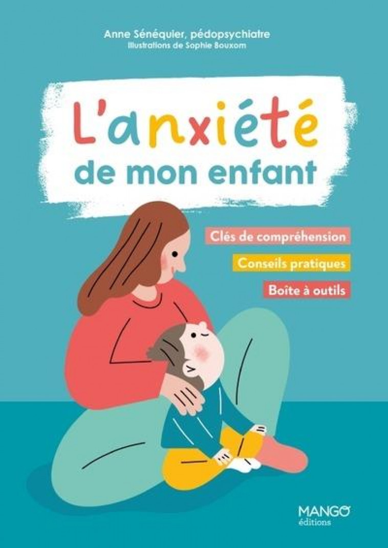 L-ANXIETE DE MON ENFANT - CLES DE COMPREHENSION, CONSEILS PRATIQUES, BOITE A OUTILS - SENEQUIER/BOUXOM - MANGO