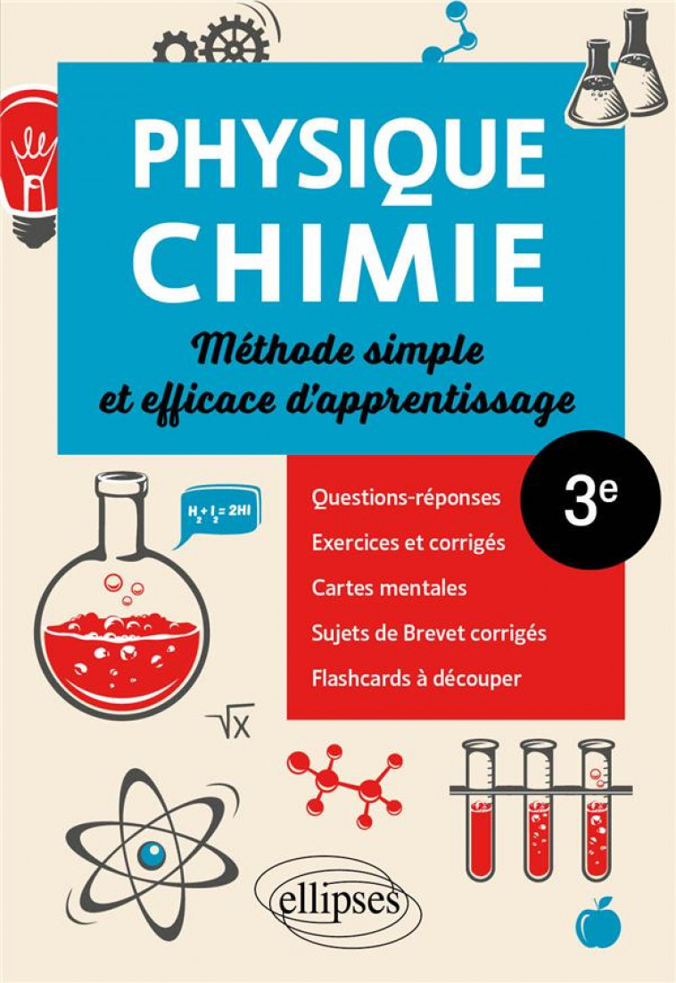 PHYSIQUE-CHIMIE - TROISIEME - METHODE SIMPLE ET EFFICACE D-APPRENTISSAGE - QUESTIONS-REPONSES, EXERC - KHALIL HASSAN - ELLIPSES MARKET