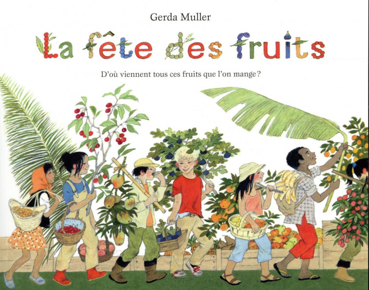 FETE DES FRUITS D-OU VIENNENT TOUS CES FRUITS QUE L-ON MANGE ? (LA) - MULLER GERDA - EDL