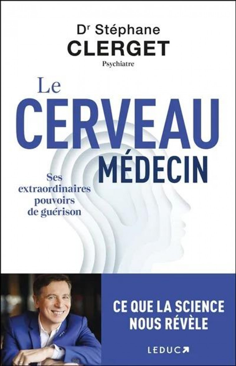 LE CERVEAU MEDECIN - SES EXTRAORDINAIRES POUVOIRS DE GUERISON - CLERGET STEPHANE - QUOTIDIEN MALIN