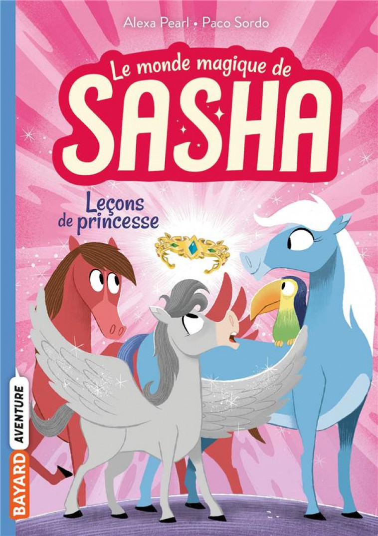 LE MONDE MAGIQUE DE SASHA, TOME 04 - LECONS DE PRINCESSE - PEARL/SORDO - BAYARD JEUNESSE