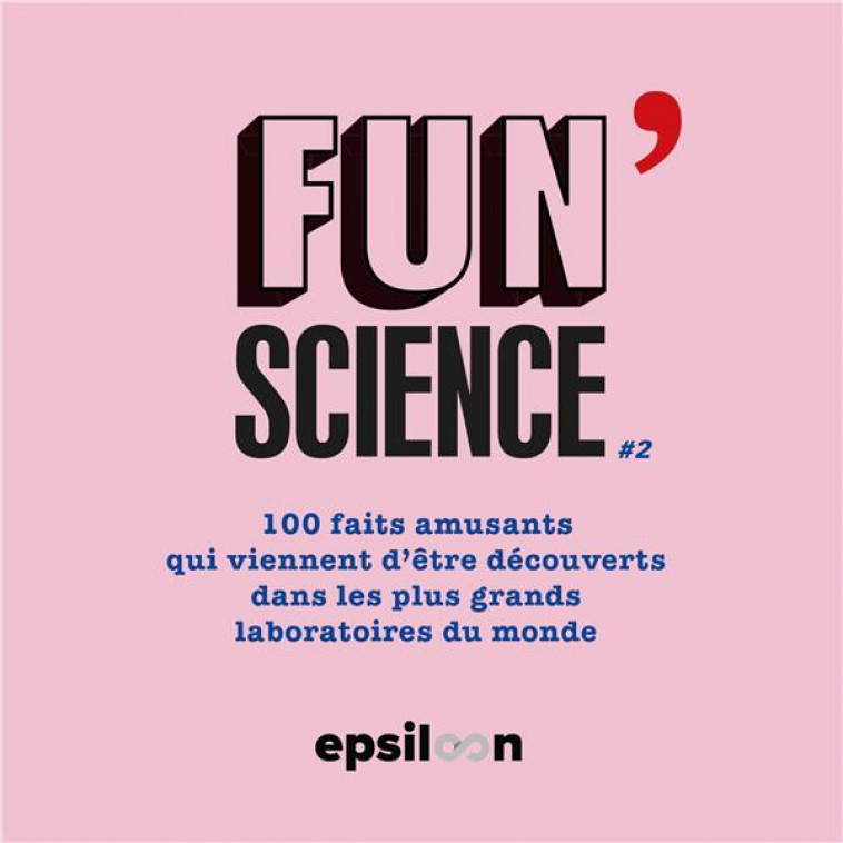 FUN SCIENCE 2 - 150 FAITS AMUSANTS QUI VIENNENT D ETRE DECOUVERTS DANS LES PLUS GRANDS LABORATOIRES - XXX - EPSILOON