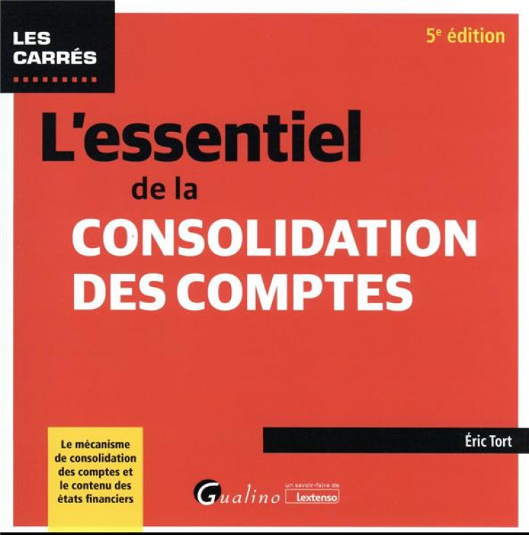 L-ESSENTIEL DE LA CONSOLIDATION DES COMPTES - LE MECANISME DE CONSOLIDATION DES COMPTES ET LE CONTEN - TORT ERIC - GUALINO