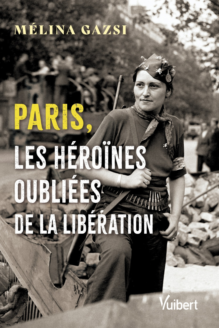 Paris, les héroïnes oubliées de la Libération - Mélina Gazsi, Gazsi Mélina - VUIBERT